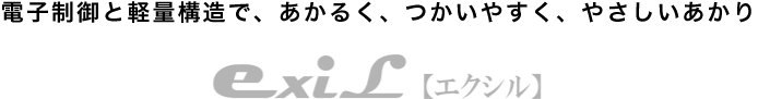 高性能蛍光灯exil（エクシル）。電子制御と特許構造で明るく、使いやすく、優しい明かり